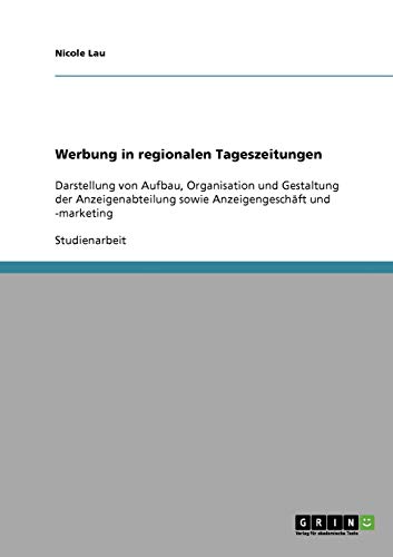 Werbung in regionalen Tageszeitungen: Darstellung von Aufbau, Organisation und Gestaltung der Anzeigenabteilung sowie Anzeigengeschäft und -marketing