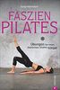 Faszientraining: Faszien-Pilates. Übungen für einen elastischen, straffen Körper. Mit Dehnübungen die Faszien trainieren und dank Pilates die Muskeln stärken.