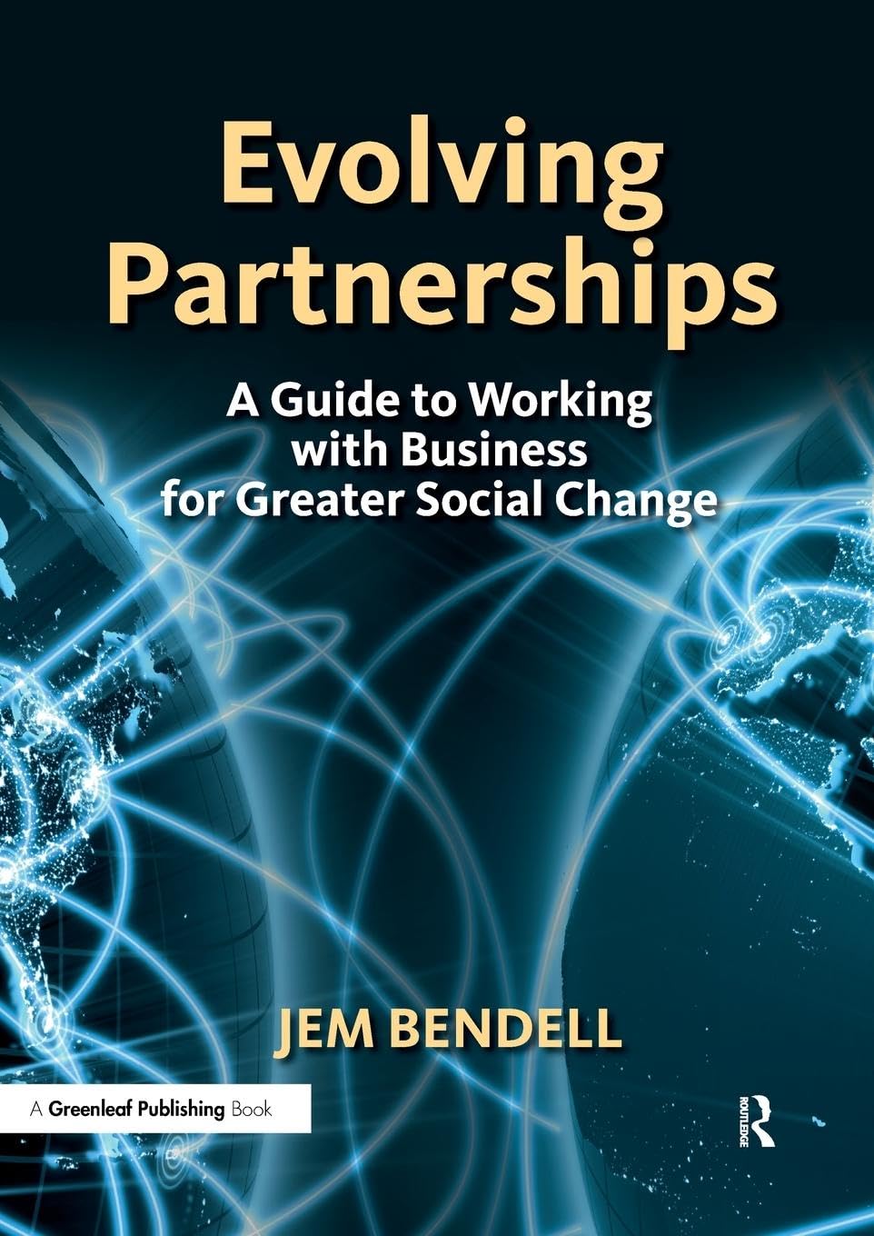 Jem Bendell Evolving Partnerships, A Guide To Working With Business For Greater Social Change