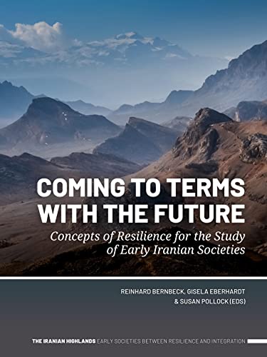 Coming to Terms with the Future: Concepts of Resilience for the Study of Early Iranian Societies (The Iranian Highlands. Early Societies Between Resilience and Integration)