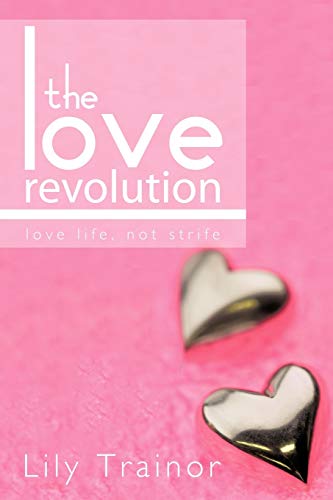 The Love Revolution: Love Life, Not Strife