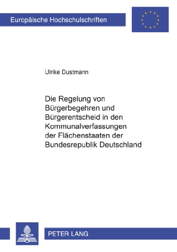 Die Regelung von Bürgerbegehren und Bürgerentscheid in den Kommunalverfassungen der Flächenstaaten der Bundesrepublik Deutschland (Europäische ... / Publications Universitaires Européennes)