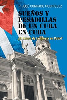 SUEÑOS Y PESADILLAS DE UN CURA EN CUBA: ¿EL FUTURO DE LA IGLESIA EN CUBA?