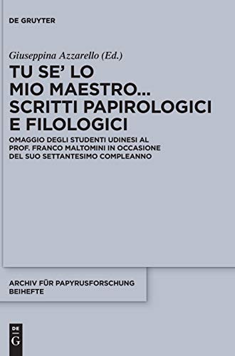 Tu se’ lo mio maestro... Scritti papirologici e filologici: Omaggio degli studenti udinesi al Prof. Franco Maltomini in occasione del suo settantesimo ... verwandte Gebiete – Beihefte, 42, Band 42)