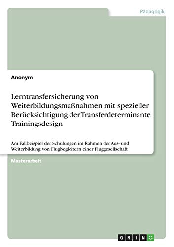 Lerntransfersicherung von Weiterbildungsmaßnahmen mit spezieller Berücksichtigung der Transferdeterminante Trainingsdesign: Am Fallbeispiel der ... von Flugbegleitern einer Fluggesellschaft