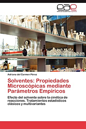 Solventes: Propiedades Microscópicas mediante Parámetros Empíricos: Efecto del solvente sobre la cinética de reacciones. Tratamientos estadísticos clásicos y multivariantes