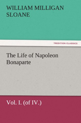 The Life of Napoleon Bonaparte Vol. I. (of IV.) (TREDITION CLASSICS)