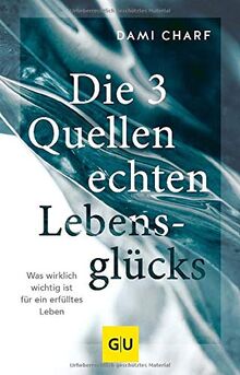 Die 3 Quellen echten Lebensglücks: Was wirklich wichtig ist für ein erfülltes Leben (GU Mind & Soul Einzeltitel)