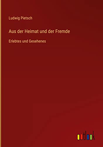 Aus der Heimat und der Fremde: Erlebtes und Gesehenes