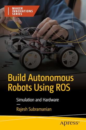 Build Autonomous Mobile Robot from Scratch using ROS: Simulation and Hardware (Maker Innovations Series)