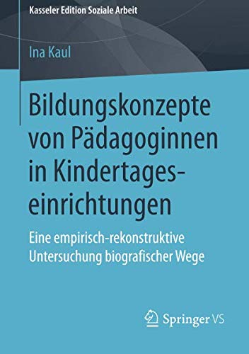 Bildungskonzepte von Pädagoginnen in Kindertageseinrichtungen: Eine empirisch-rekonstruktive Untersuchung biografischer Wege (Kasseler Edition Soziale Arbeit, Band 11)