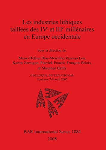 Les industries lithiques taillées des IVe et IIIe millénaires en Europe occidentale: COLLOQUE INTERNATIONAL Toulouse 7-9 avril 2005 (BAR International)