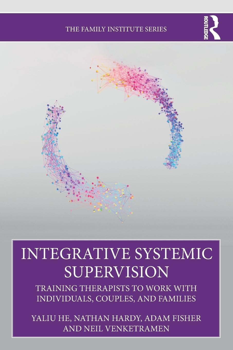 Integrative Systemic Supervision: Training Therapists to Work with Individuals, Couples, and Families (Family Institute)