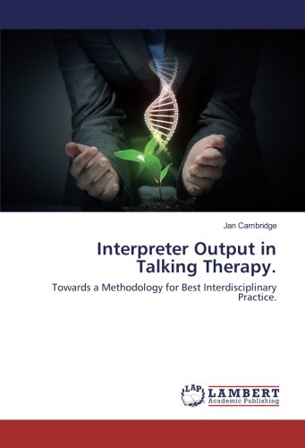 Interpreter Output in Talking Therapy.: Towards a Methodology for Best Interdisciplinary Practice.