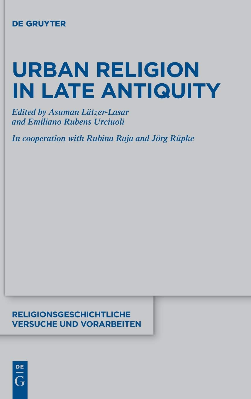 Urban Religion in Late Antiquity (Religionsgeschichtliche Versuche und Vorarbeiten, 76)
