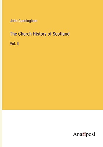 The Church History of Scotland: Vol. II