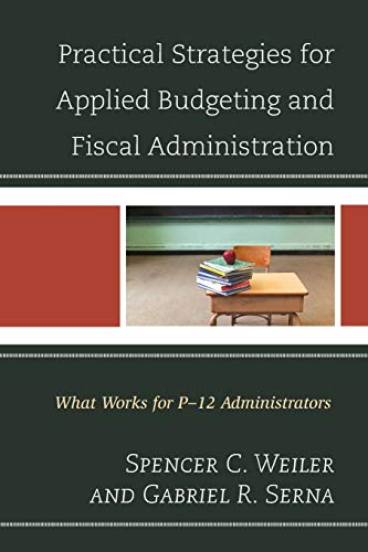Practical Strategies for Applied Budgeting and Fiscal Administration: What Works for P-12 Administrators