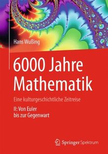 6000 Jahre Mathematik: Eine kulturgeschichtliche Zeitreise - 2. Von Euler bis zur Gegenwart (Vom Zählstein zum Computer)