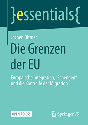 Jochen Oltmer Die Grenzen Der Eu, Europäische Integration, „Schengen“ Und Die Kontrolle Der Migration (essentials)