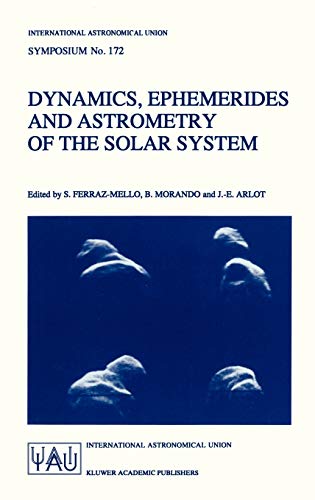 Dynamics, Ephemerides and Astrometry of the Solar System (International Astronomical Union Symposia, 172, Band 172)