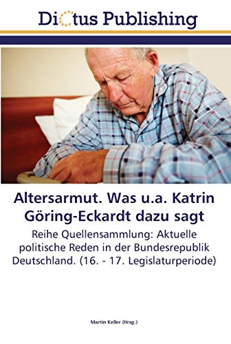 Altersarmut. Was u.a. Katrin Göring-Eckardt dazu sagt: Reihe Quellensammlung: Aktuelle politische Reden in der Bundesrepublik Deutschland. (16. - 17. Legislaturperiode)
