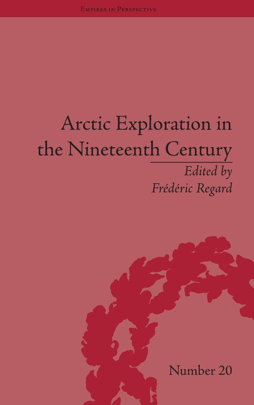 Arctic Exploration in the Nineteenth Century: Discovering the Northwest Passage (Empires in Perspective, 20, Band 20)