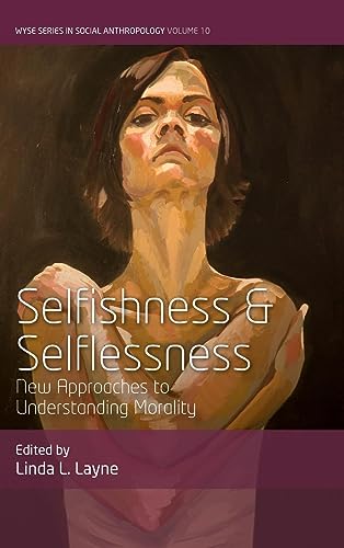 Selfishness and Selflessness: New Approaches to Understanding Morality (Wyse in Social Anthropology, Band 10)