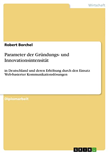 Parameter der Gründungs- und Innovationsintensität: in Deutschland und deren Erhöhung durch den Einsatz Web-basierter Kommunikationslösungen
