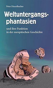 Weltuntergangsphantasien: und ihre Funktion in der europäischen Geschichte