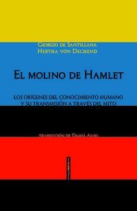 El molino de Hamlet : los orígenes del conocimiento humano y su transmisión a través del mito (Ensayo Sexto Piso)