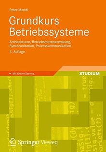 Grundkurs Betriebssysteme: Architekturen, Betriebsmittelverwaltung, Synchronisation, Prozesskommunikation (German Edition)