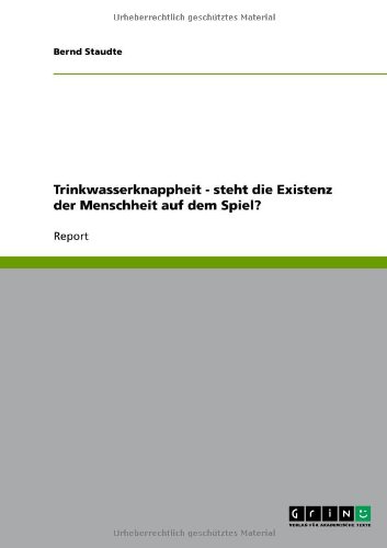 Trinkwasserknappheit - steht die Existenz der Menschheit auf dem Spiel?: Report