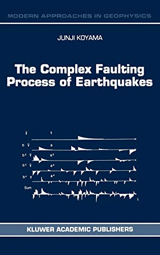 The Complex Faulting Process of Earthquakes (Modern Approaches in Geophysics, 16, Band 16)