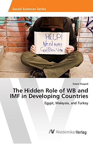 The Hidden Role of WB and IMF in Developing Countries: Egypt, Malaysia, and Turkey