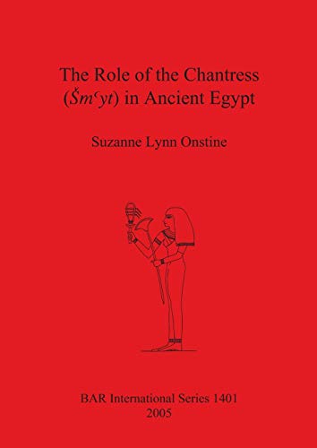 The Role of the Chantress (¿myt) in Ancient Egypt (BAR Interantional Series, Band 1401)