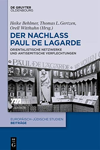 Der Nachlass Paul de Lagarde: Orientalistische Netzwerke und antisemitische Verflechtungen (Europäisch-jüdische Studien – Beiträge, Band 46)