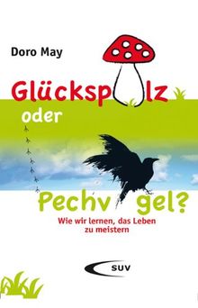 Glückspilz oder Pechvogel?: Wie wir lernen, das Leben zu meistern