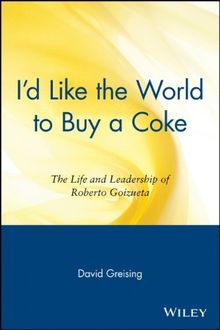 I'd Like the World to Buy a Coke: The Life and Leadership of Roberto Goizueta von David Greising | Buch | Zustand gut