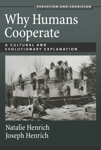 Why Humans Cooperate: A Cultural and Evolutionary Explanation (Evolution and Cognition Series)