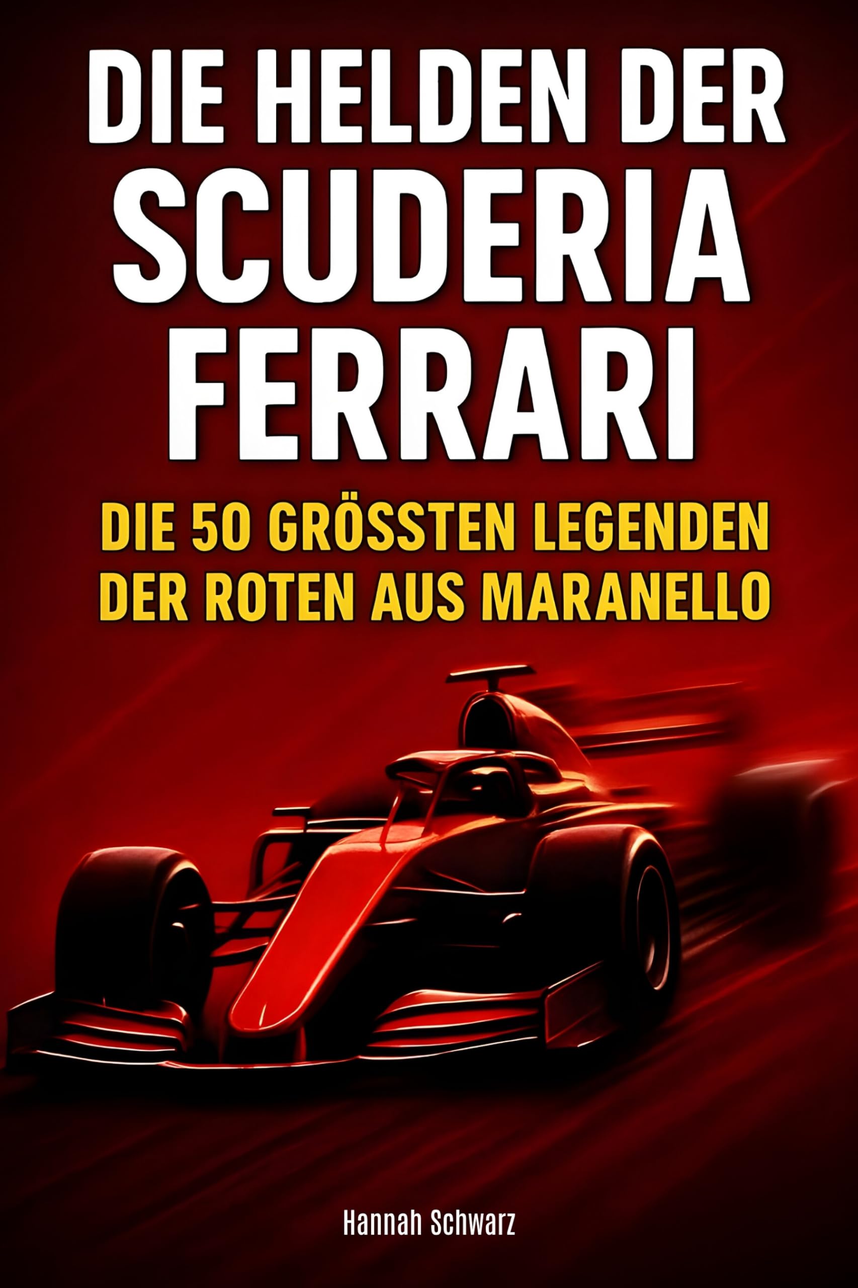 Die Helden der Scuderia Ferrari: Die 50 größten Legenden der Roten aus Maranello