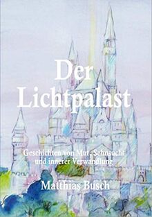 Der Lichtpalast: Geschichten von Mut, Sehnsucht und innerer Verwandlung