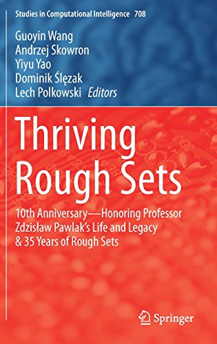 Thriving Rough Sets: 10th Anniversary - Honoring Professor Zdzislaw Pawlak's Life and Legacy & 35 Years of Rough Sets (Studies in Computational Intelligence)