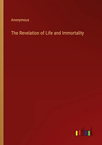 The Revelation of Life and Immortality