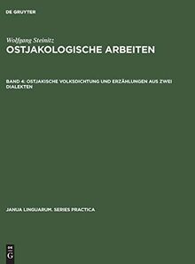 Ostjakologische Arbeiten: Ostjakische Volksdichtung und Erzählungen aus zwei Dialekten: Beiträge zur Sprachwissenschaft und Ethnographie (Janua Linguarum. Series Practica, 257, Band 257)