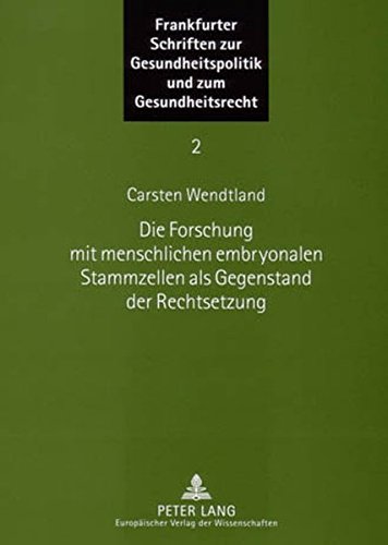 Die Forschung mit menschlichen embryonalen Stammzellen als Gegenstand der Rechtsetzung (Frankfurter Schriften zur Gesundheitspolitik und zum Gesundheitsrecht)