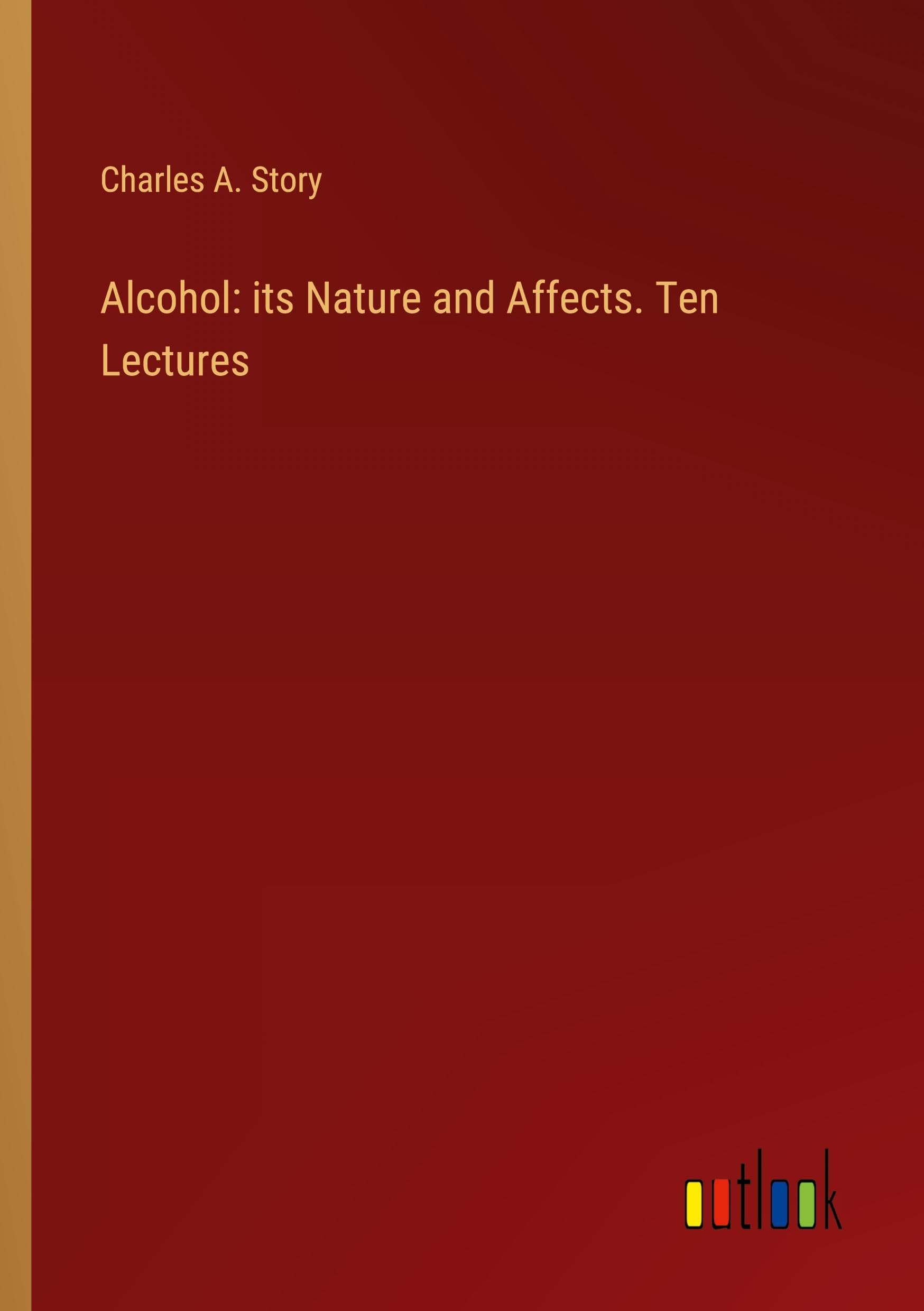 Alcohol: its Nature and Affects. Ten Lectures