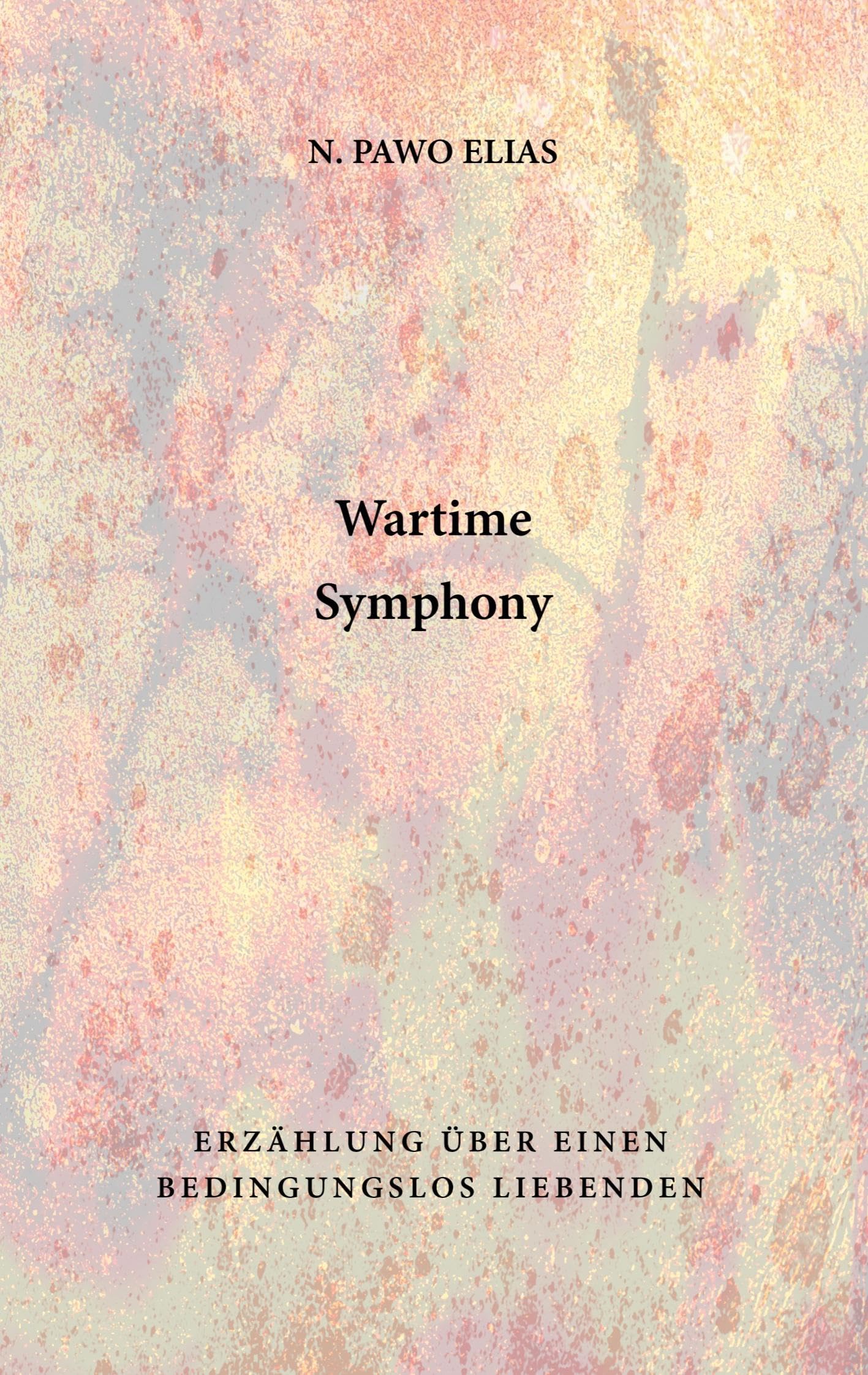 Wartime Symphony: Erzählung über einen bedingungslos Liebenden
