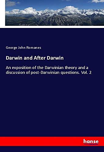 Darwin and After Darwin: An exposition of the Darwinian theory and a discussion of post-Darwinian questions. Vol. 2