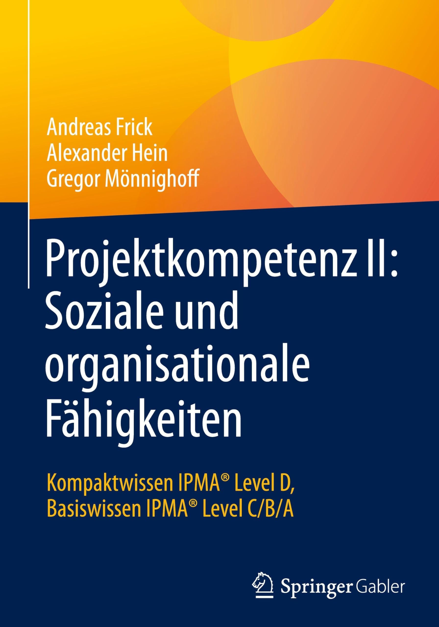 Projektkompetenz II: Soziale und organisationale Fähigkeiten: Kompaktwissen IPMA® Level D, Basiswissen IPMA® Level C/B/A