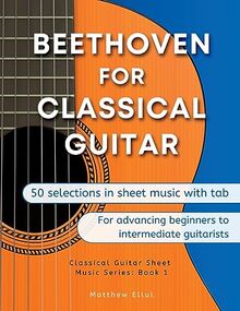 Beethoven for Classical Guitar: 50 Selections in Sheet Music with Tab (Classical Guitar Sheet Music, Band 1)